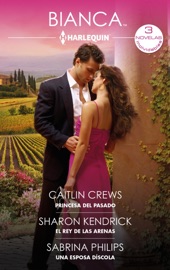 Princesa del pasado - El rey de las arenas - Una esposa díscola - Caitlin Crews, Sharon Kendrick & Sabrina Philips