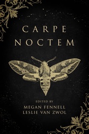 Carpe Noctem - Megan Fennell, Leslie Van Zwol, Beth Cato, Chadwick Ginther & Laura VanArendonk Baugh
