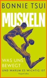 Muskeln. Was uns bewegt – und warum es wichtig ist by Bonnie Tsui & Andrea Kunstmann