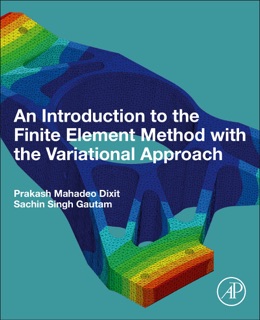An Introduction to the Finite Element Method with the Variational Approach by Prakash Mahadeo Dixit & Sachin Singh Gautam
