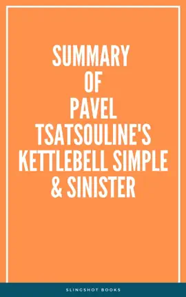 Summary of Pavel Tsatsouline's Kettlebell Simple & Sinister