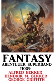 Fantasy Abenteuer Superband 1009 - Alfred Bekker, Hendrik M. Bekker & George Griffith