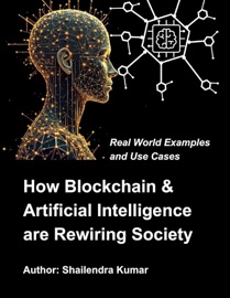 How Blockchain & Artificial Intelligence are Rewiring Society: Real World Examples and Use Cases - Shailendra Kumar