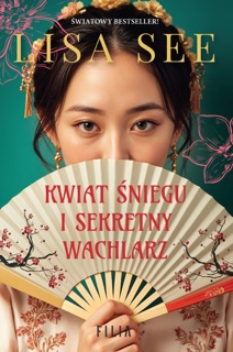 Kwiat Śniegu i sekretny wachlarz by Lisa See & Anna Dobrzańska-Gadowska
