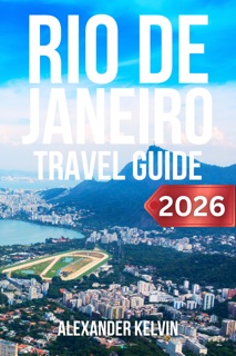RIO DE JANEIRO TRAVEL GUIDE (BRAZIL) 2026-2027 by Alexander Kelvin