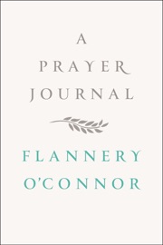A Prayer Journal - Flannery O'Connor & W. A. Sessions