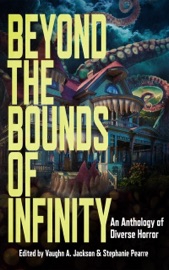 Beyond the Bounds of Infinity - Vaughn A. Jackson, Stephanie Pearre, S.A. Cosby, Mary SanGiovanni, L. Marie Wood, Pedro Iniguez, Jessica McHugh, Amanda Headlee, Timaeus Bloom & Jessica L. Sparrow