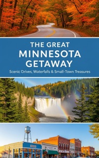 The Great Minnesota Getaway : Scenic Drives, Waterfalls & Small-Town Treasures by K SUNANDA