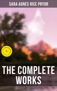 The Complete Works by Sara Agnes Rice Pryor & Musaicum Press