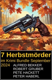 7 Herbstmörder im Krimi Bundle September 2024 - Alfred Bekker, Robert Gruber, Peter Haberl & Pete Hackett