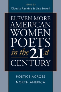 Eleven More American Women Poets in the 21st Century by Claudia Rankine & Lisa Sewell