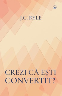 Crezi că ești convertit? by John C Ryle