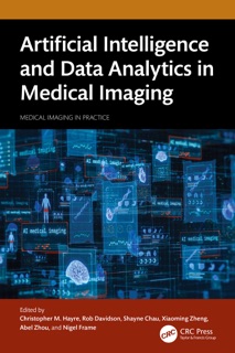 Artificial Intelligence and Data Analytics in Medical Imaging by Christopher Hayre, Rob Davidson, Shayne Chau, Xiaoming Zheng, Abel Zhou & Nigel Frame