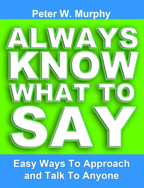 Always Know What to Say - Easy Ways to Approach and Talk to Anyone