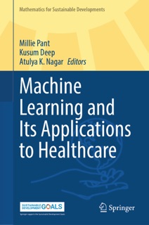 Machine Learning and Its Applications to Healthcare by Millie Pant, Kusum Deep & Atulya K. Nagar
