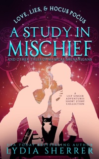 Love, Lies, and Hocus Pocus a Study in Mischief and Other Tales of Magical Shenanigans by Lydia Sherrer