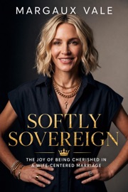 Softly Sovereign: The Joy of Being Cherished in a Wife-Centered Marriage