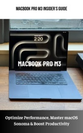 MacBook Pro M3 Insider’s Guide Optimize Performance, Master macOS Sonoma & Boost Productivity