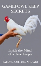 Gamefowl Keep Secrets: Inside the Mind of a True Keeper