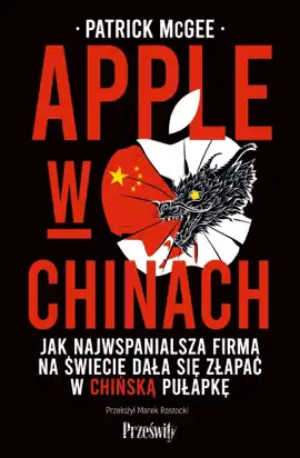 Apple w Chinach. Jak najwspanialsza firma na świecie dała się złapać w chińską pułapkę