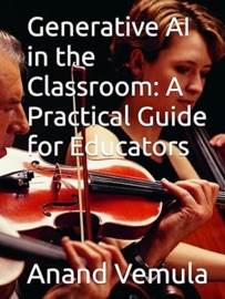 Generative AI in the Classroom- A Practical Guide for Educators