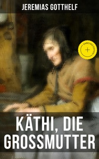 Käthi, die Grossmutter by Jeremias Gotthelf & Musaicum Press