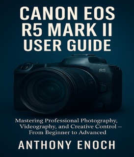 Canon EOS R5 Mark II User Guide by Anthony Enoch
