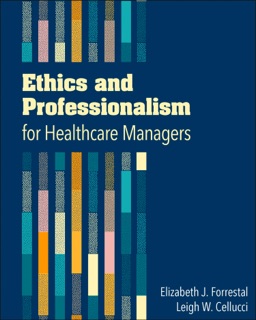 Ethics and Professionalism for Healthcare Managers by Elizabeth J. Forrestal & Leigh W. Cellucci