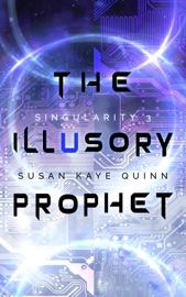 The Illusory Prophet (Singularity 3) - Susan Kaye Quinn