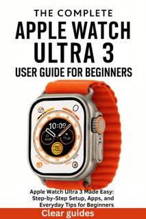 THE COMPLETE APPLE WATCH ULTRA 3 USER GUIDE FOR BEGINNERS by CLEAR GUIDES