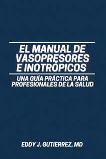 El Manual de Vasopresores e Inotrópicos by Eddy J Gutierrez, MD