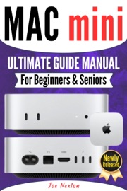 MAC mini ULTIMATE USER GUIDE MANUAL FOR BEGINNERS & SENIORS - Joe Nexton