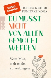 Du musst nicht von allen gemocht werden by Ichiro Kishimi & Fumitake Koga