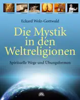 Die Mystik in den Weltreligionen: Spirituelle Wege und Übungsformen