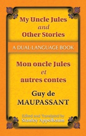 My Uncle Jules and Other Stories/Mon oncle Jules et autres contes - Guy de Maupassant & Stanley Appelbaum