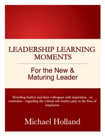 Leadership Learning Moments for the New & Maturing Leader - Michael Holland