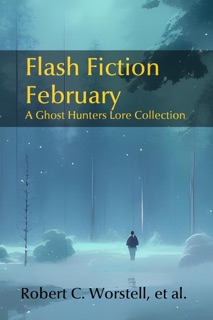 Flash Fiction February by Robert C. Worstell, S. H. Marpel, C. C. Brower, J. R. Kruze & R. L. Saunders