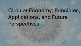 Circular Economy- Principles, Applications, and Future Perspectives