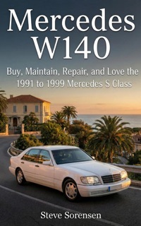 Mercedes W140: Buy, Maintain, Repair, and Love the 1991 to 1999 Mercedes S Class by Steve Sorensen
