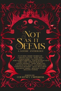 Not As It Seems: A Gothic Anthology by Courtney Umphress
