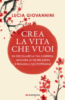 Crea la vita che vuoi by Lucia Giovannini
