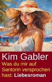 Was du mir auf Santorin versprochen hast: Liebesroman - Kim Gabler