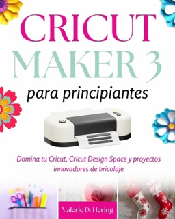 Cricut Maker 3 para principiantes by Valerie D. Hering