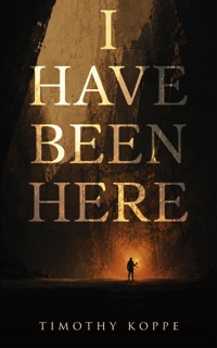 I Have Been Here by Timothy Koppe