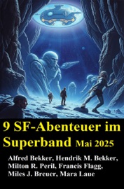 9 SF-Abenteuer im Superband Mai 2025 - Alfred Bekker, Hendrik M. Bekker, Francis Flagg, Milton R. Peril, Mara Laue & Miles J. Breuer