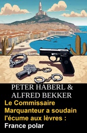Le Commissaire Marquanteur a soudain l'écume aux lèvres : France polar - Alfred Bekker & Peter Haberl