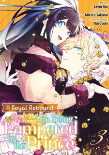 A Royal Rebound: Forget My Ex-Fiancé, I'm Being Pampered by the Prince! (Manga) Volume 3 by Micoto Sakurai
