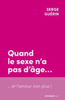 Quand le sexe n'a pas d'âge... et l'amour non plus ! by Serge Guérin