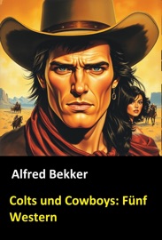 Colts und Cowboys: Fünf Western - Alfred Bekker