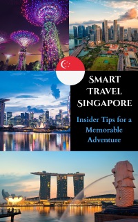 Smart Travel Singapore : Insider Tips for a Memorable Adventure by K SUNANDA